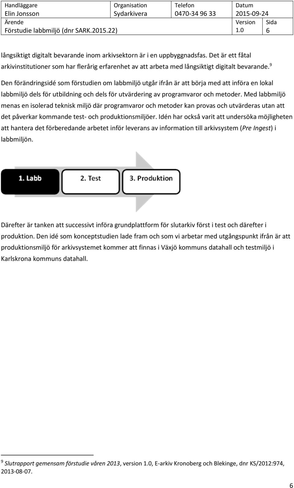 Med labbmiljö menas en isolerad teknisk miljö där programvaror och metoder kan provas och utvärderas utan att det påverkar kommande test- och produktionsmiljöer.