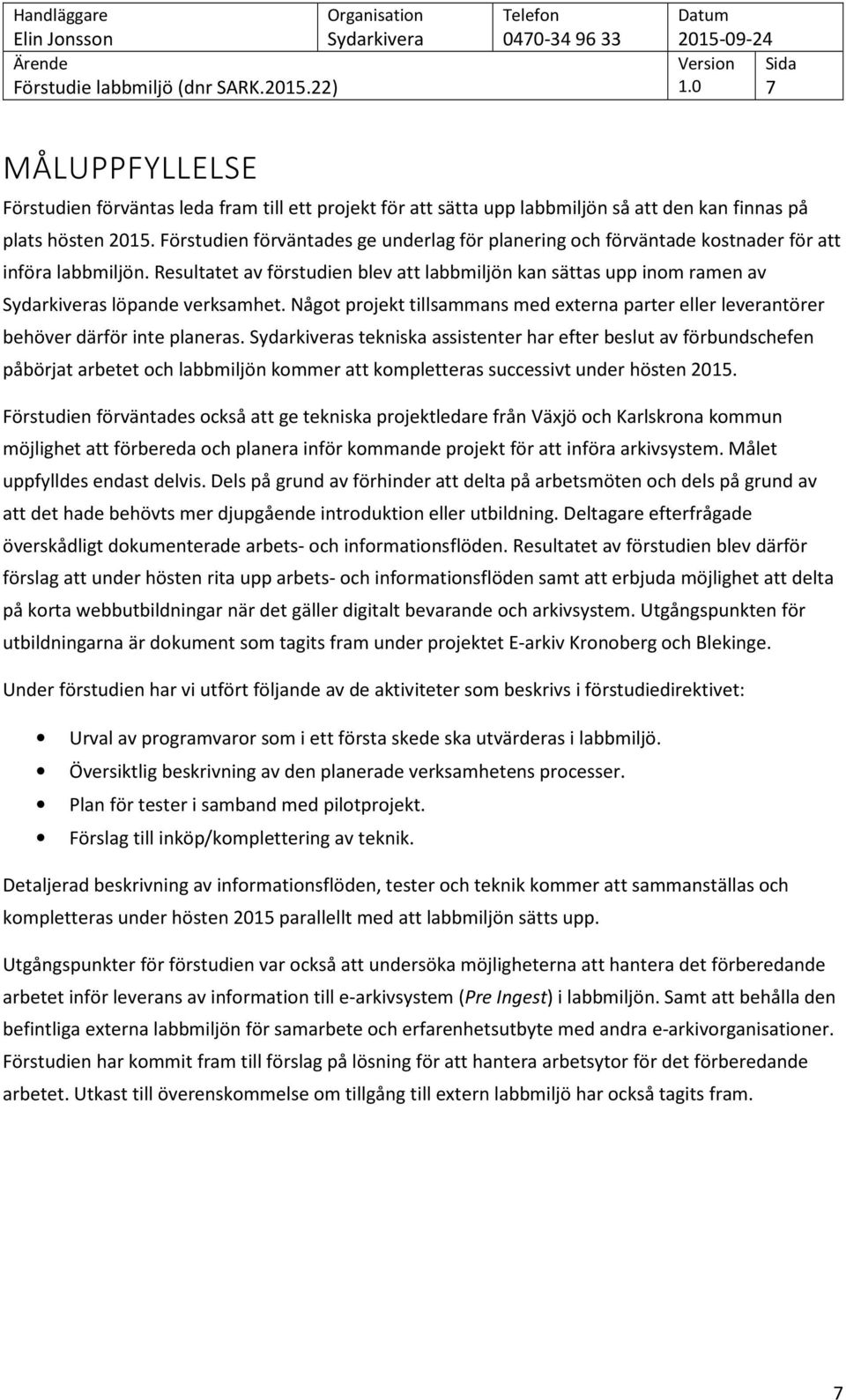Något projekt tillsammans med externa parter eller leverantörer behöver därför inte planeras.