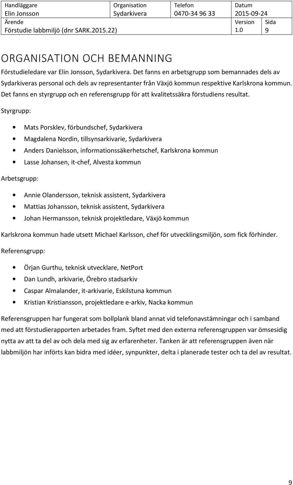 Styrgrupp: Mats Porsklev, förbundschef, Magdalena Nordin, tillsynsarkivarie, Anders Danielsson, informationssäkerhetschef, Karlskrona kommun Lasse Johansen, it-chef, Alvesta kommun Arbetsgrupp: Annie