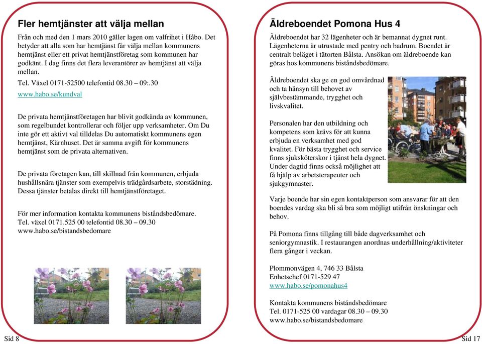 I dag finns det flera leverantörer av hemtjänst att välja mellan. Tel. Växel 0171-52500 telefontid 08.30 09:.30 www.habo.