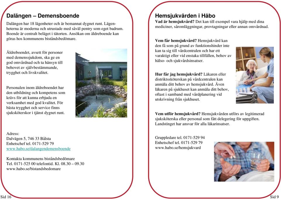 Äldreboendet, avsett för personer med demenssjukdom, ska ge en god omvårdnad och ta hänsyn till behovet av självbestämmande, trygghet och livskvalitet.