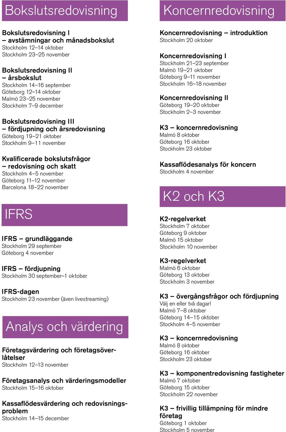 skatt Stockholm 4 5 november Göteborg 11 12 november Barcelona 18 22 november IFRS IFRS grundläggande Stockholm 29 september Göteborg 4 november IFRS fördjupning Stockholm 30 september 1 oktober