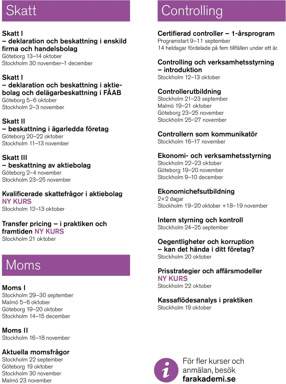 Göteborg 2 4 november Stockholm 23 25 november Kvalificerade skattefrågor i aktiebolag NY KURS Stockholm 12 13 oktober Transfer pricing i praktiken och framtiden NY KURS Stockholm 21 oktober Moms