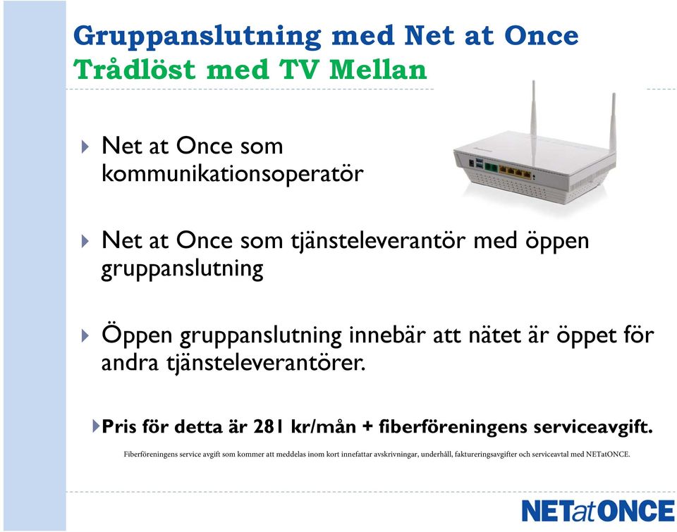 tjänsteleverantörer. Pris för detta är 281 kr/mån + fiberföreningens serviceavgift.