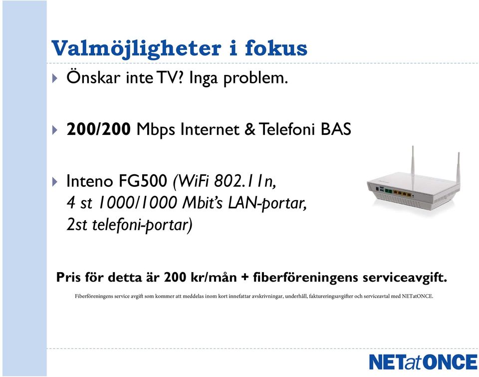 11n, 4 st 1000/1000 Mbit s LAN-portar, 2st telefoni-portar) Pris för detta är 200 kr/mån +