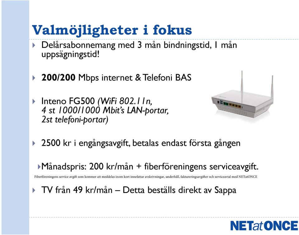 11n, 4 st 1000/1000 Mbit s LAN-portar, 2st telefoni-portar) 2500 kr i engångsavgift, betalas endast första gången Månadspris: 200