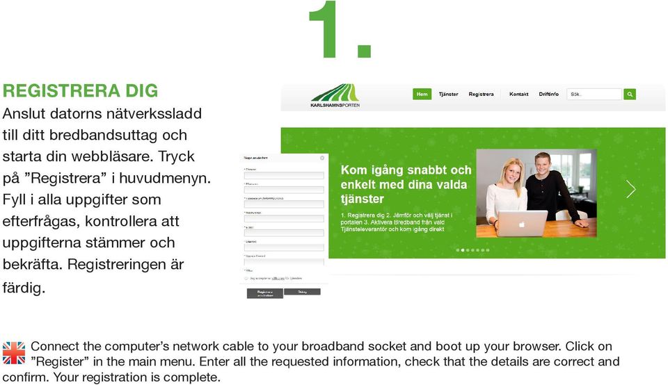 Registreringen är färdig. Connect the computer s network cable to your broadband socket and boot up your browser.