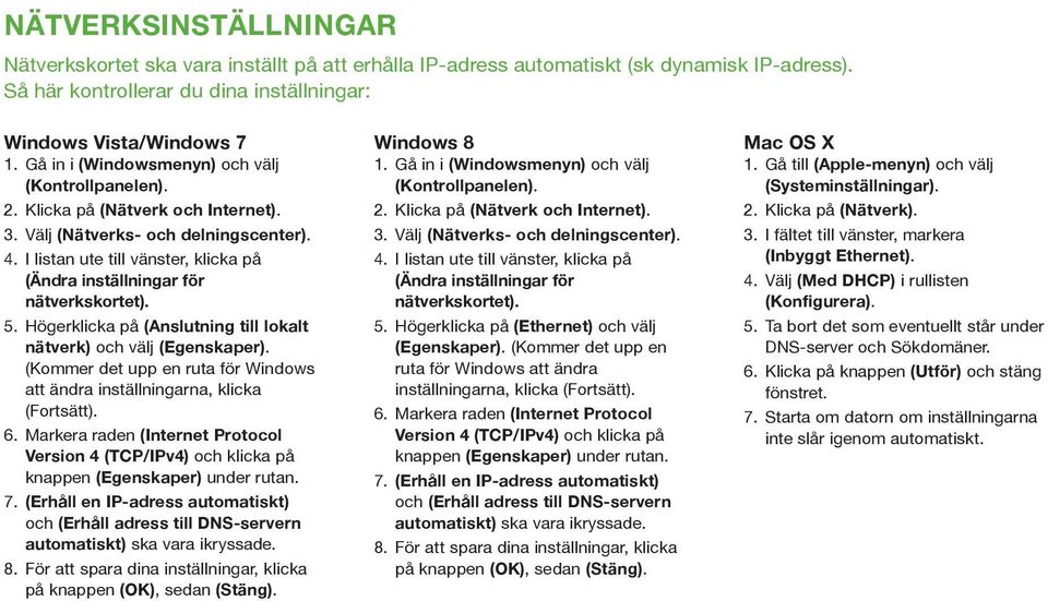 I listan ute till vänster, klicka på (Ändra inställningar för nätverkskortet). 5. Högerklicka på (Anslutning till lokalt nätverk) och välj (Egenskaper).