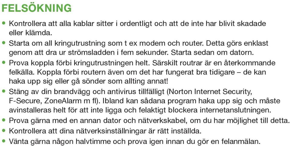 Koppla förbi routern även om det har fungerat bra tidigare de kan haka upp sig eller gå sönder som allting annat!