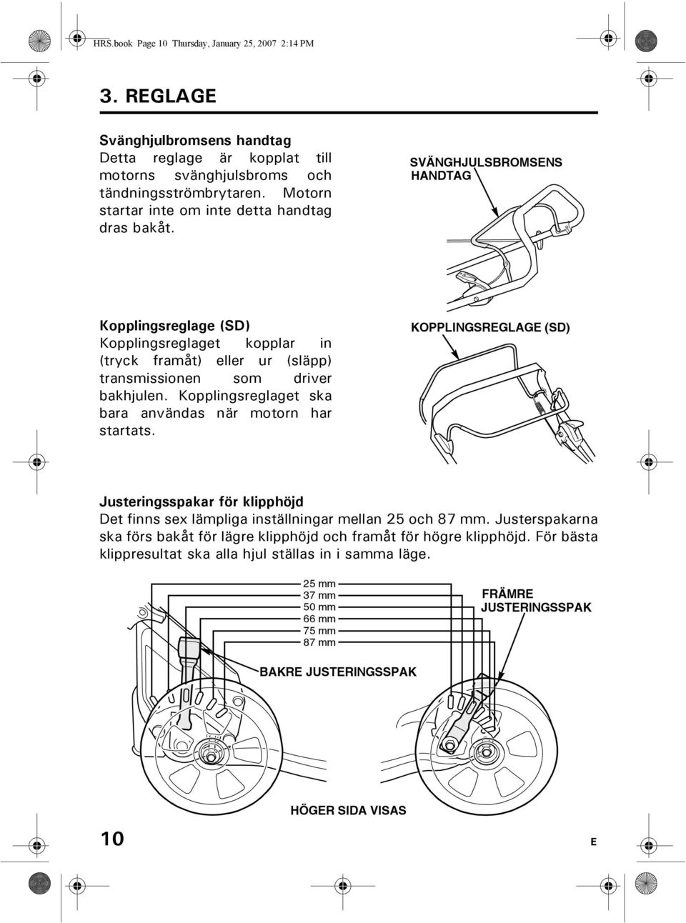 SVÄNGHJULSBROMSENS HANDTAG Kopplingsreglage (SD) Kopplingsreglaget kopplar in (tryck framåt) eller ur (släpp) transmissionen som driver bakhjulen.