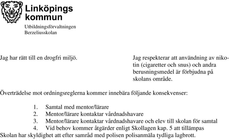 Överträdelse mot ordningsreglerna kommer innebära följande konsekvenser: 1. Samtal med mentor/lärare 2.