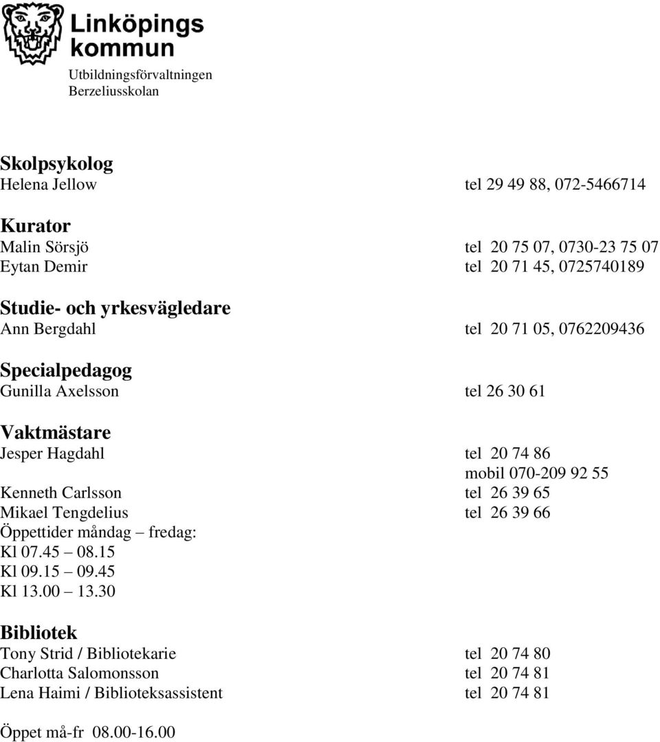 070-209 92 55 Kenneth Carlsson tel 26 39 65 Mikael Tengdelius tel 26 39 66 Öppettider måndag fredag: Kl 07.45 08.15 Kl 09.15 09.45 Kl 13.00 13.