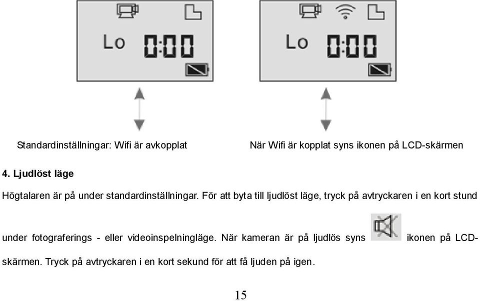 För att byta till ljudlöst läge, tryck på avtryckaren i en kort stund under fotograferings - eller