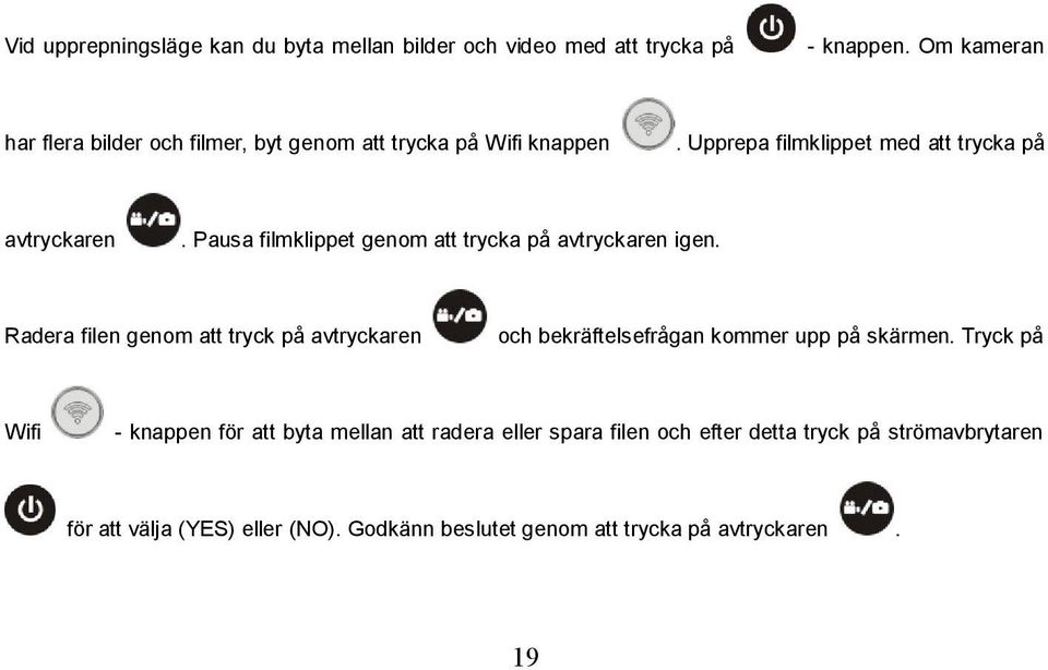 Pausa filmklippet genom att trycka på avtryckaren igen.