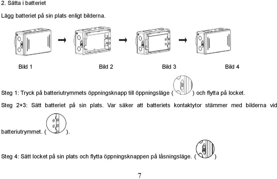 och flytta på locket. Steg 2+3: Sätt batteriet på sin plats.