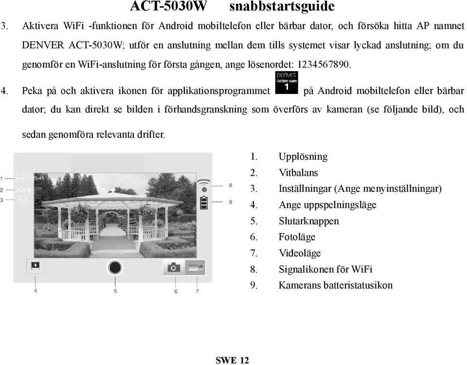 Peka på och aktivera ikonen för applikationsprogrammet på Android mobiltelefon eller bärbar dator; du kan direkt se bilden i förhandsgranskning som överförs av kameran (se