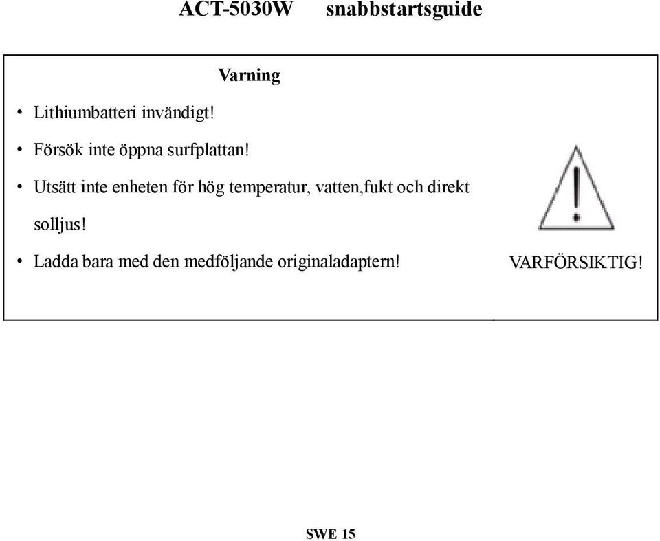 Utsätt inte enheten för hög temperatur, vatten,fukt