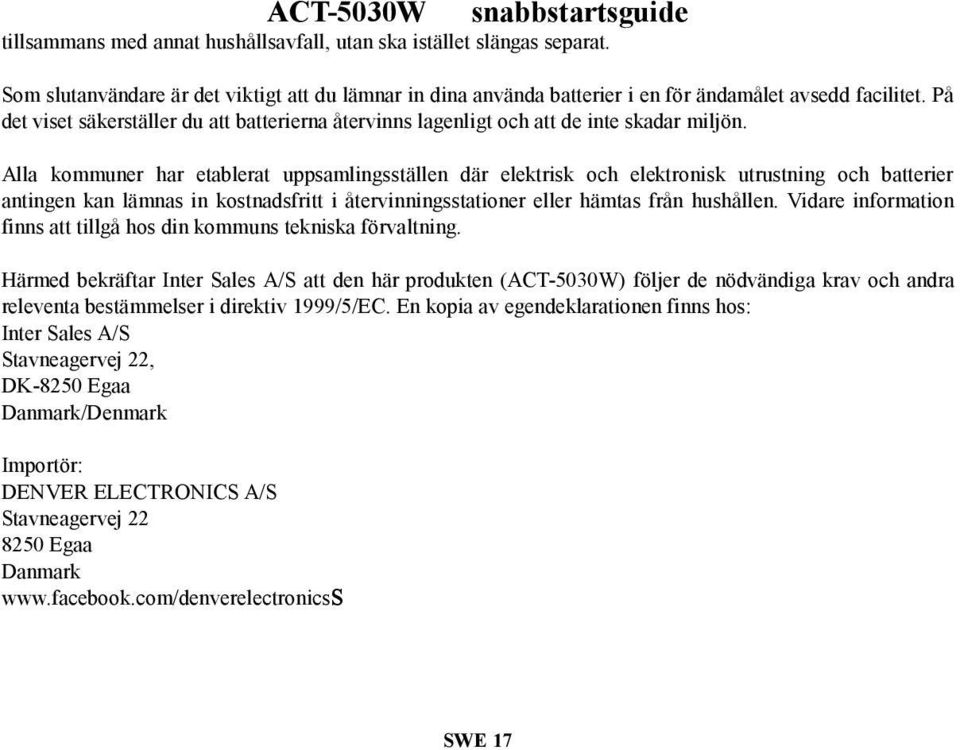 Alla kommuner har etablerat uppsamlingsställen där elektrisk och elektronisk utrustning och batterier antingen kan lämnas in kostnadsfritt i återvinningsstationer eller hämtas från hushållen.