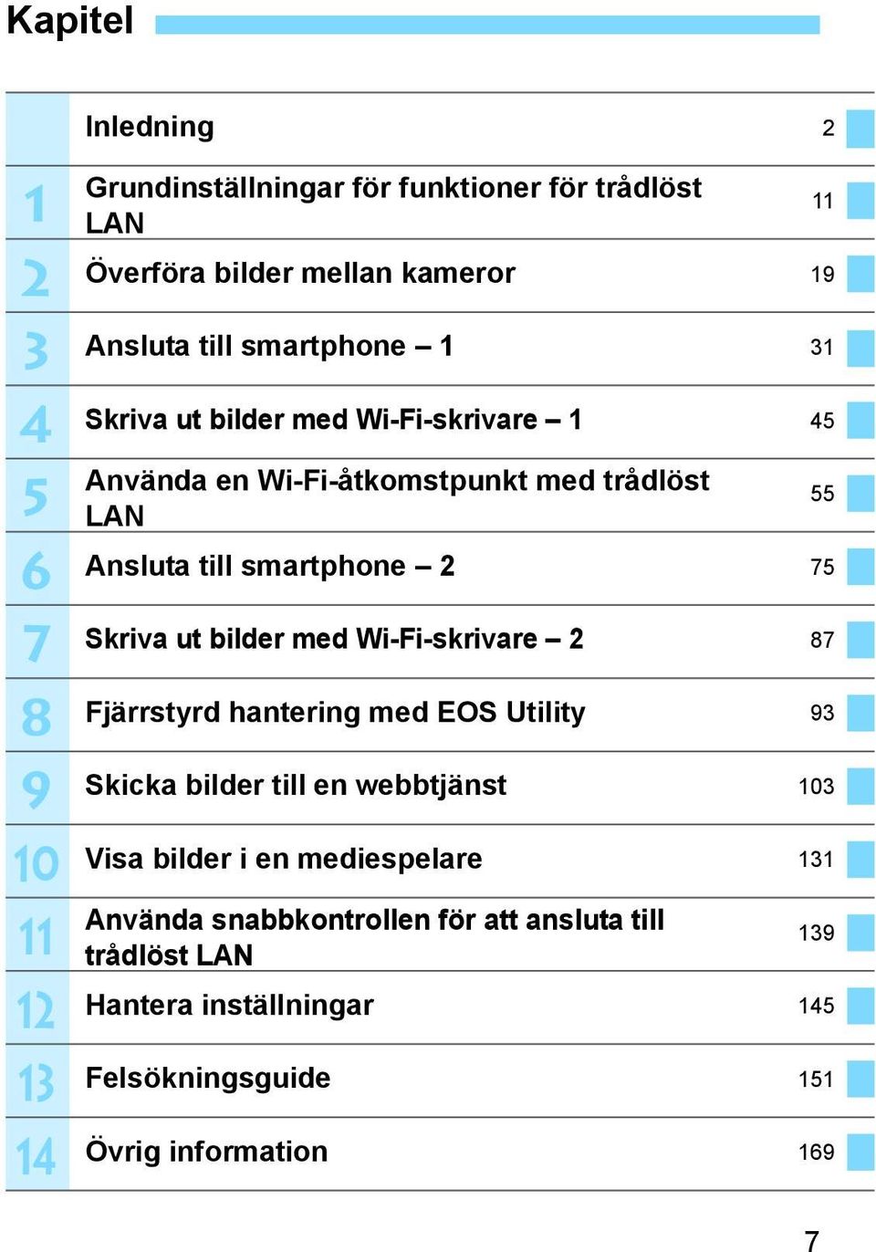 2 75 Skriva ut bilder med Wi-Fi-skrivare 2 87 Fjärrstyrd hantering med EOS Utility 93 Skicka bilder till en webbtjänst 103 Visa bilder i en