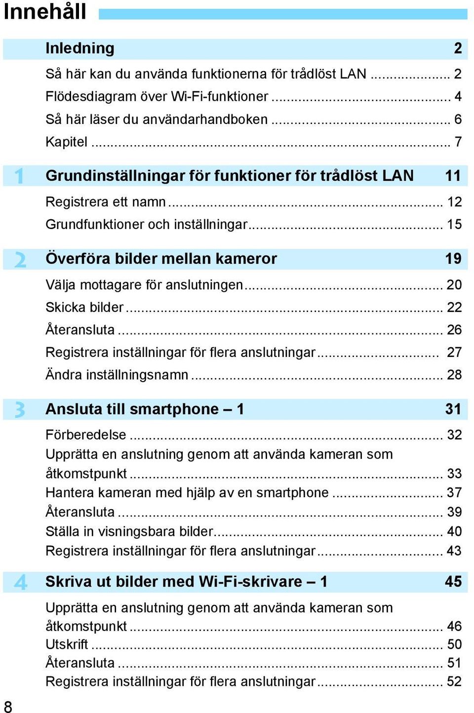 .. 20 Skicka bilder... 22 Återansluta... 26 Registrera inställningar för flera anslutningar... 27 Ändra inställningsnamn... 28 Ansluta till smartphone 1 31 Förberedelse.