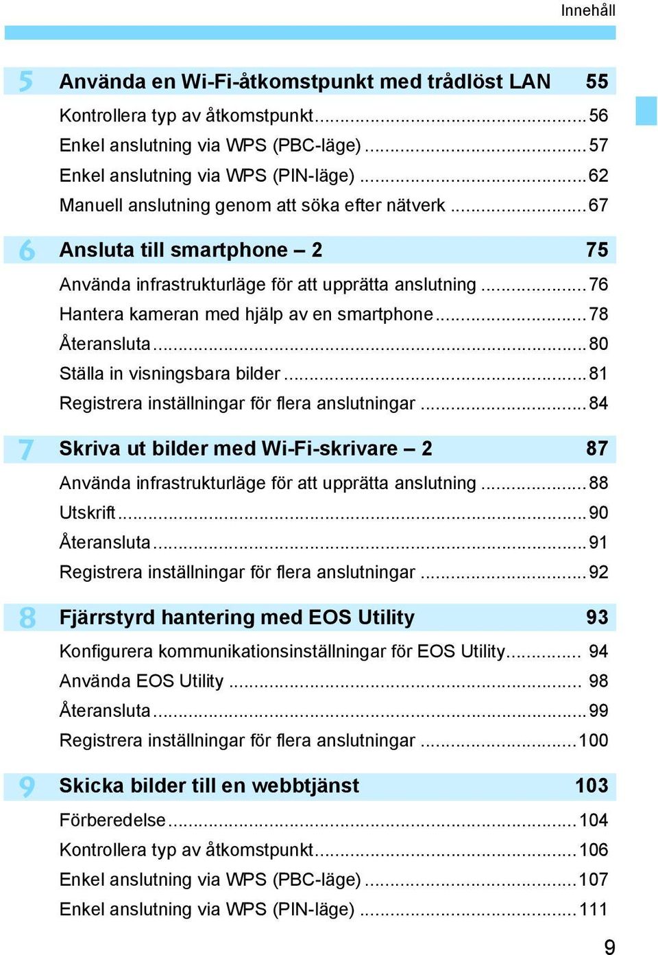 ..78 Återansluta...80 Ställa in visningsbara bilder...81 Registrera inställningar för flera anslutningar.