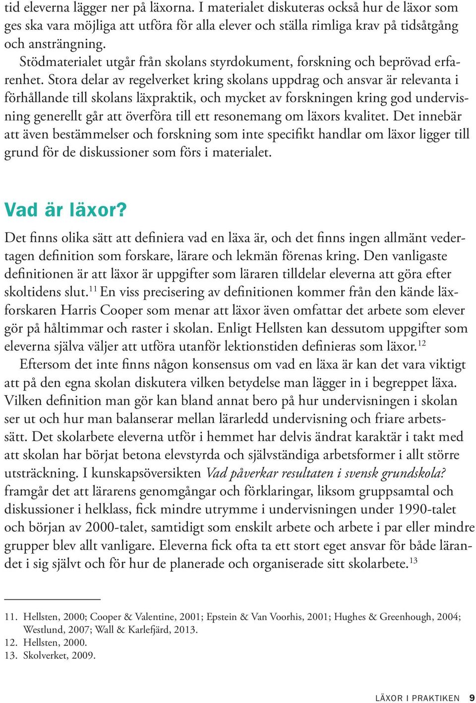 Stora delar av regelverket kring skolans uppdrag och ansvar är relevanta i förhållande till skolans läxpraktik, och mycket av forskningen kring god undervisning generellt går att överföra till ett