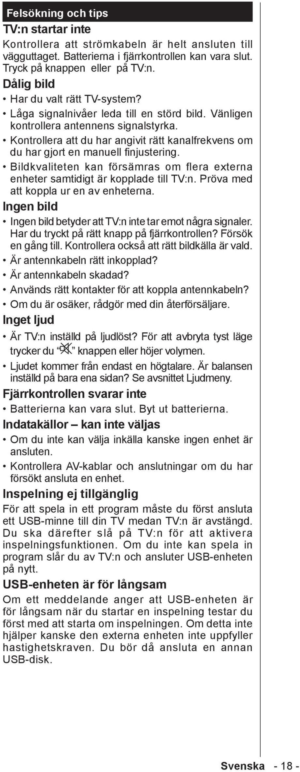 Kontrollera att du har angivit rätt kanalfrekvens om du har gjort en manuell finjustering. Bildkvaliteten kan försämras om flera externa enheter samtidigt är kopplade till TV:n.