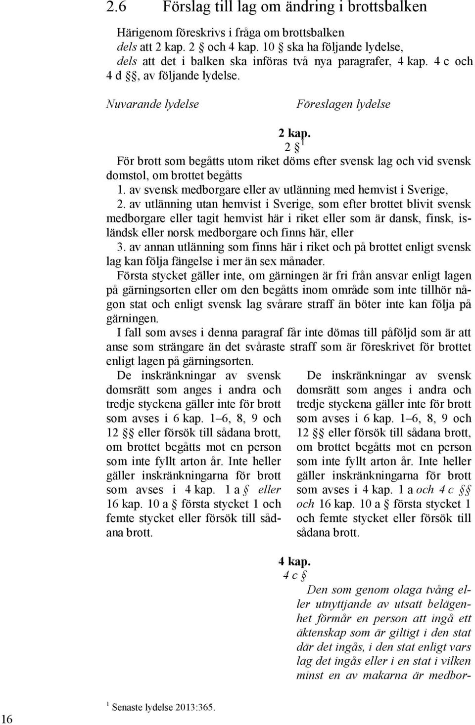 2 1 För brott som begåtts utom riket döms efter svensk lag och vid svensk domstol, om brottet begåtts 1. av svensk medborgare eller av utlänning med hemvist i Sverige, 2.