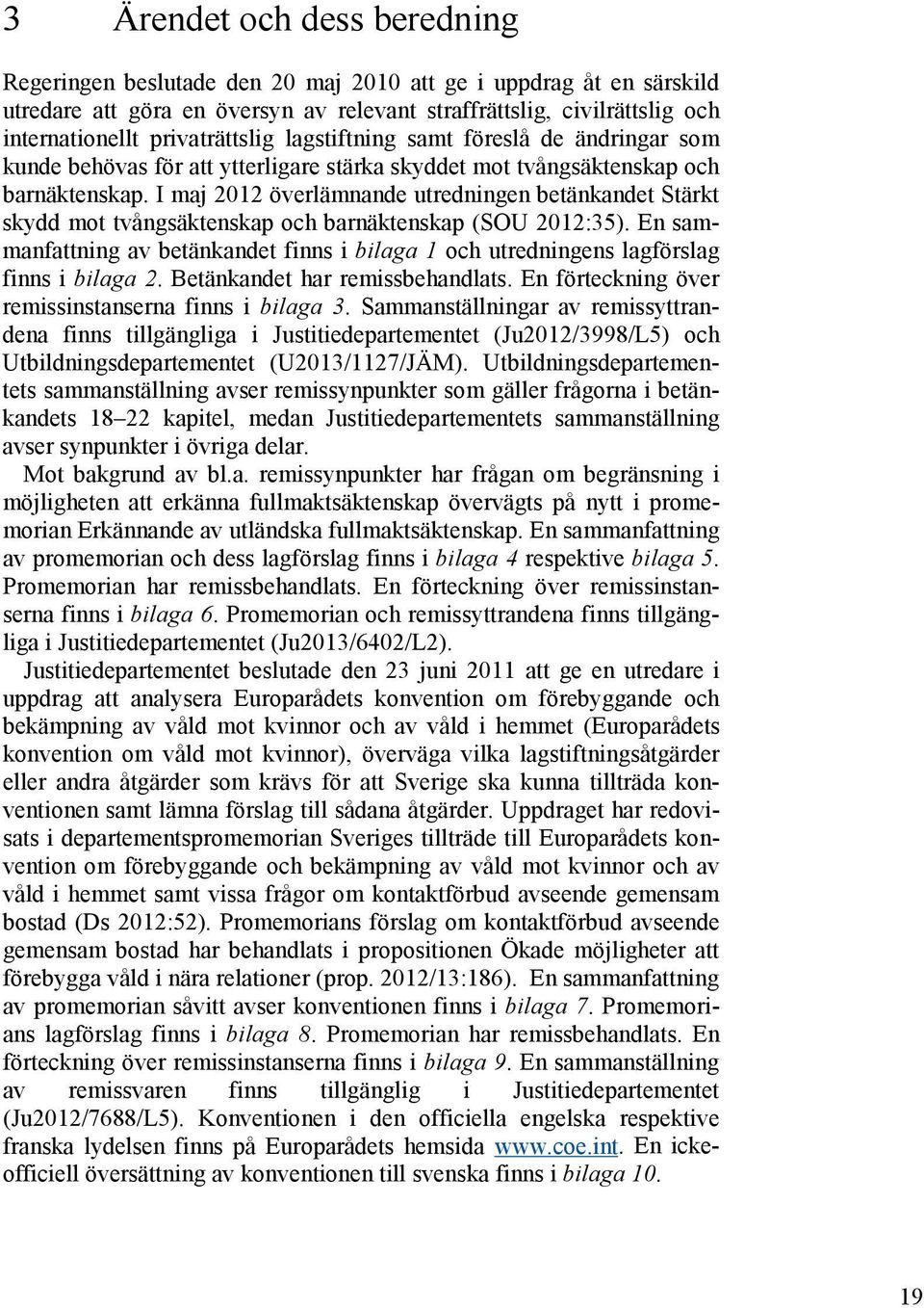 I maj 2012 överlämnande utredningen betänkandet Stärkt skydd mot tvångsäktenskap och barnäktenskap (SOU 2012:35).