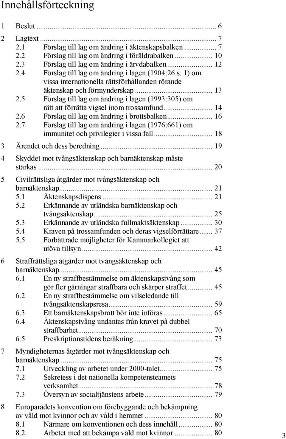 5 Förslag till lag om ändring i lagen (1993:305) om rätt att förrätta vigsel inom trossamfund... 14 2.6 Förslag till lag om ändring i brottsbalken... 16 2.