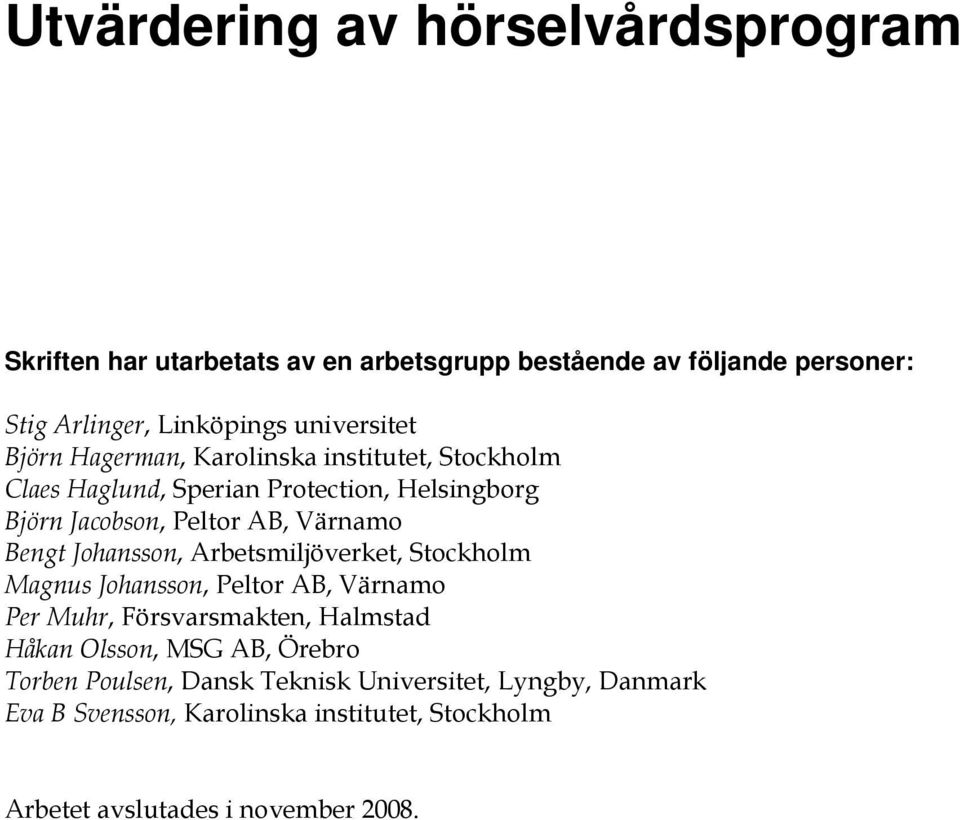 Värnamo Bengt Johansson, Arbetsmiljöverket, Stockholm Magnus Johansson, Peltor AB, Värnamo Per Muhr, Försvarsmakten, Halmstad Håkan Olsson,