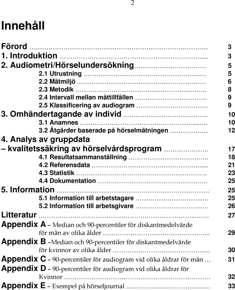 2 Referensdata... 21 4.3 Statistik.. 23 4.4 Dokumentation. 25 5. Information 25 5.1 Information till arbetstagare.. 25 5.2 Information till arbetsgivare.. 26 Litteratur.
