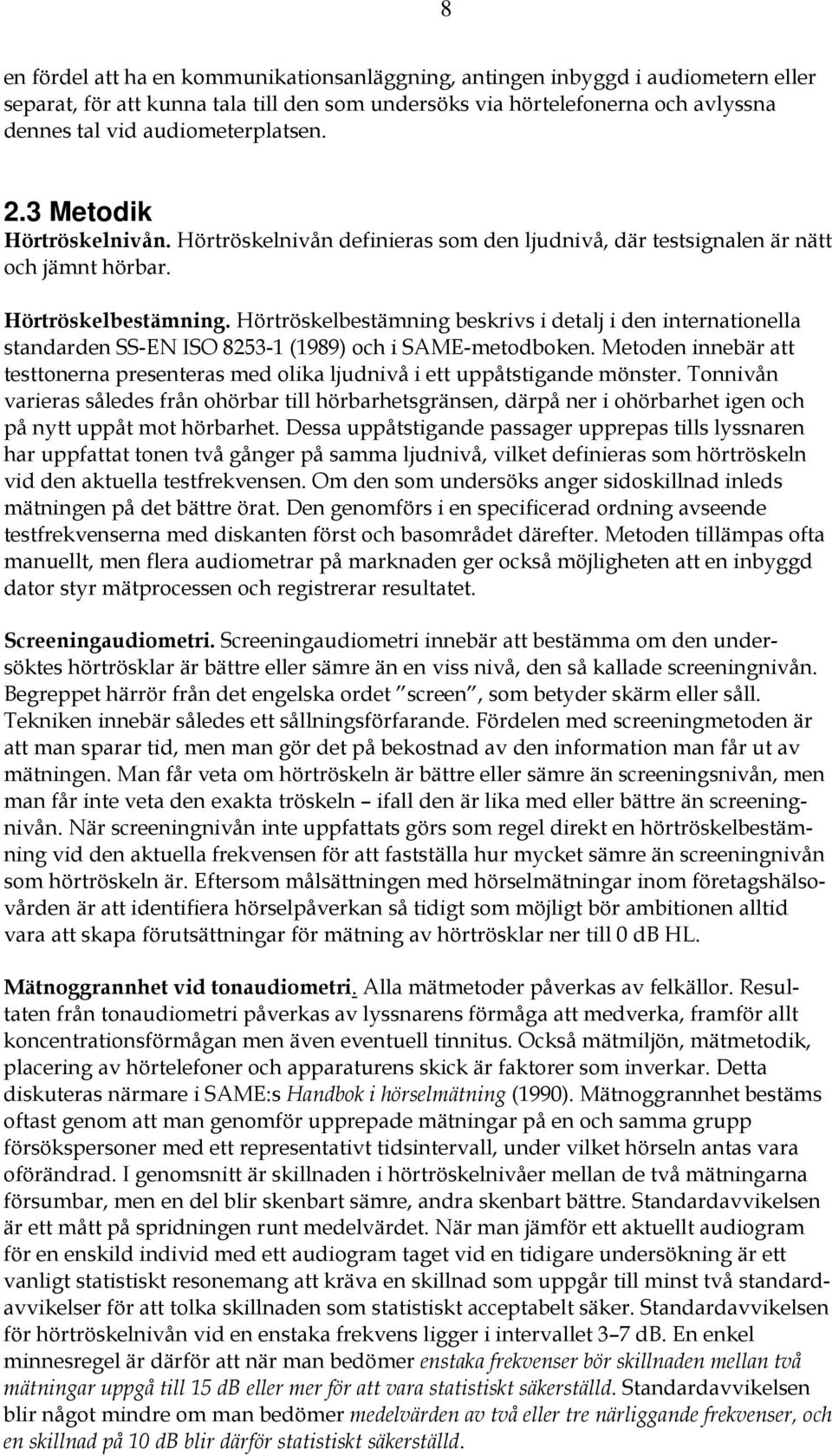 Hörtröskelbestämning beskrivs i detalj i den internationella standarden SS-EN ISO 8253-1 (1989) och i SAME-metodboken.