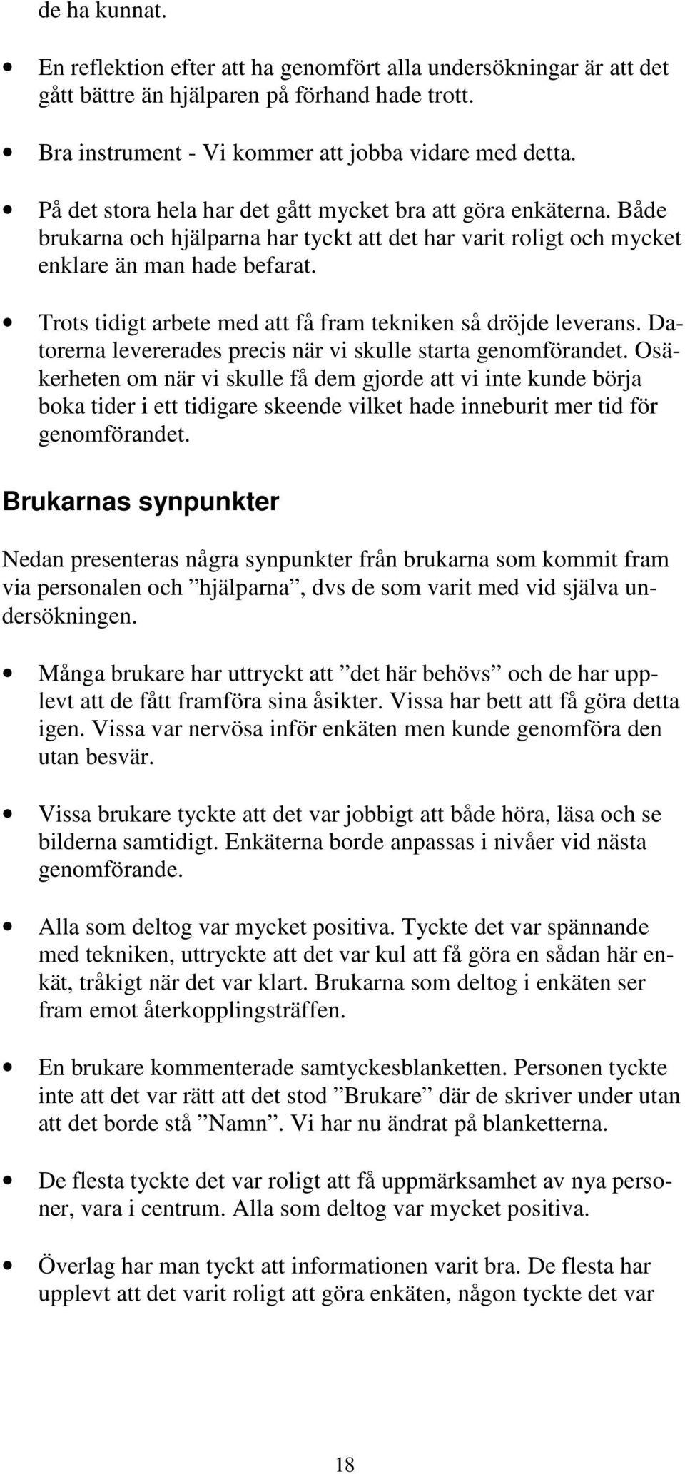 Trots tidigt arbete med att få fram tekniken så dröjde leverans. Datorerna levererades precis när vi skulle starta genomförandet.