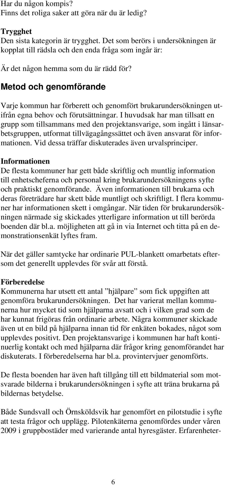 Metod och genomförande Varje kommun har förberett och genomfört brukarundersökningen utifrån egna behov och förutsättningar.