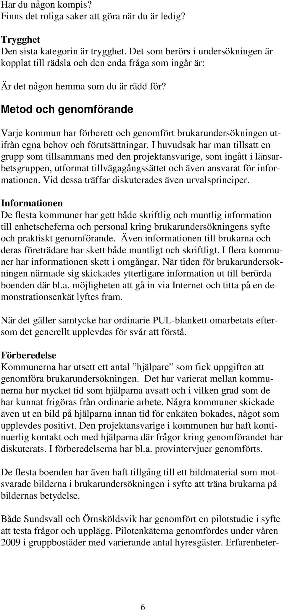 Metod och genomförande Varje kommun har förberett och genomfört brukarundersökningen utifrån egna behov och förutsättningar.