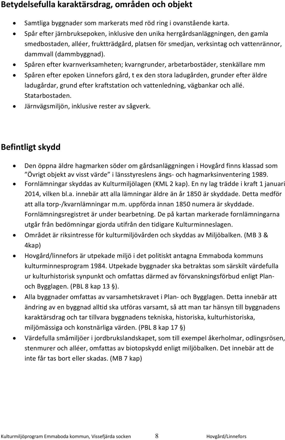 Spåren efter kvarnverksamheten; kvarngrunder, arbetarbostäder, stenkällare mm Spåren efter epoken Linnefors gård, t ex den stora ladugården, grunder efter äldre ladugårdar, grund efter kraftstation