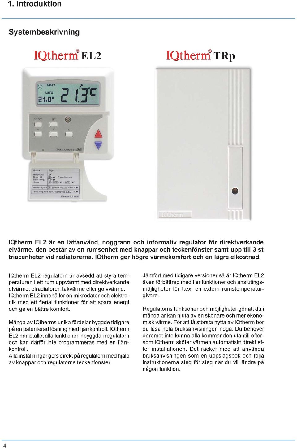 IQtherm EL2-regulatorn är avsedd att styra temperaturen i ett rum uppvärmt med direktverkande elvärme: elradiatorer, takvärme eller golvvärme.