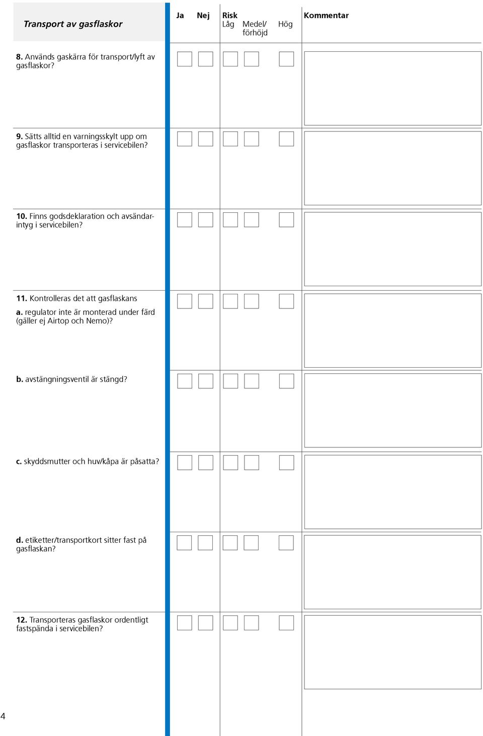 Finns godsdeklaration och avsändarintyg i servicebilen? 11. Kontrolleras det att gasflaskans a.