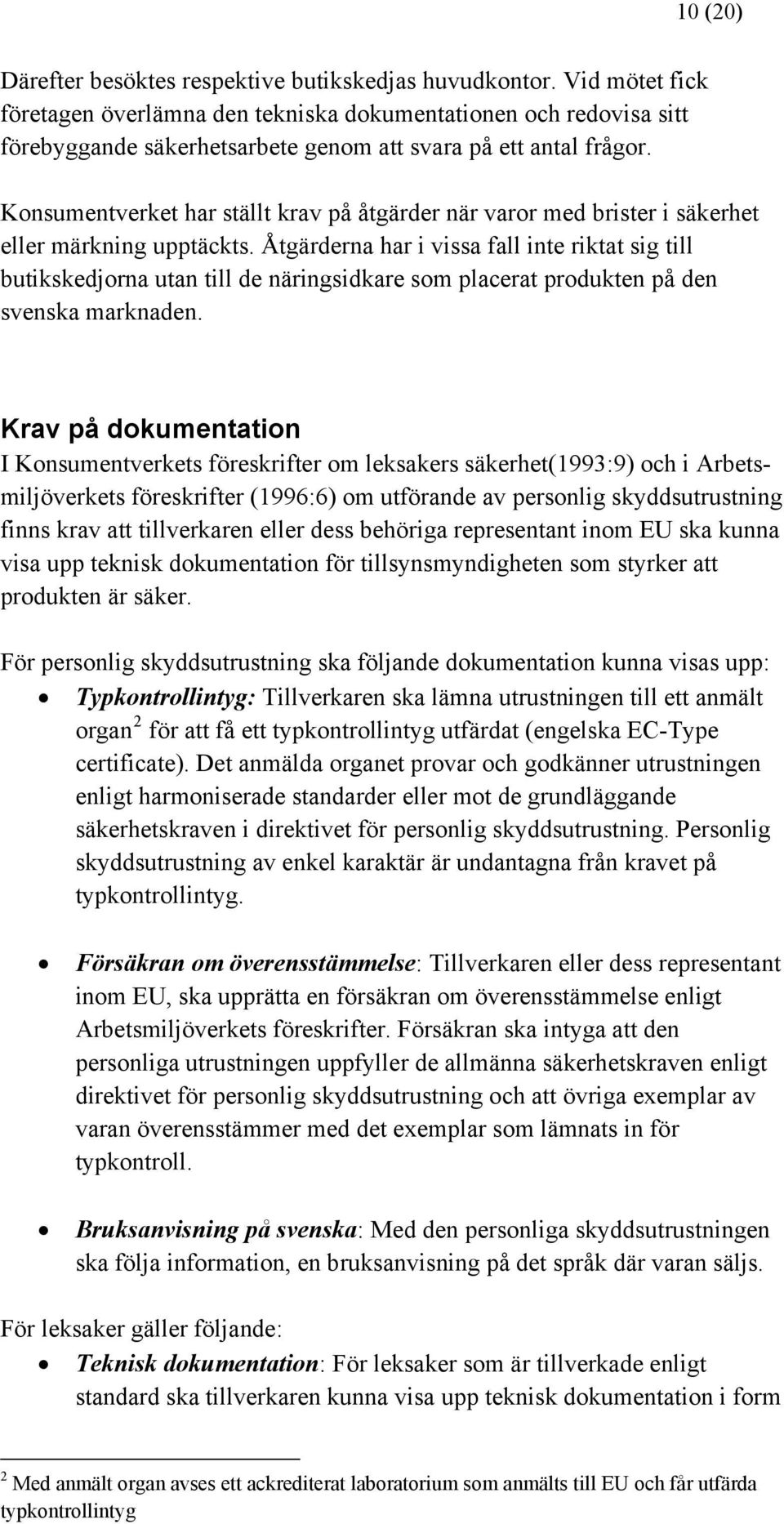 Konsumentverket har ställt krav på åtgärder när varor med brister i säkerhet eller märkning upptäckts.