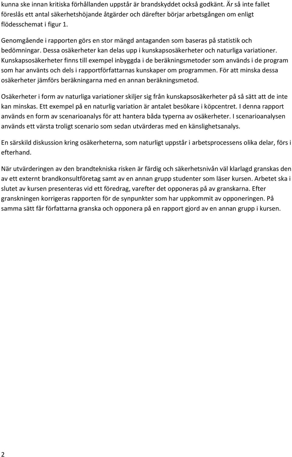Genomgående i rapporten görs en stor mängd antaganden som baseras på statistik och bedömningar. Dessa osäkerheter kan delas upp i kunskapsosäkerheter och naturliga variationer.