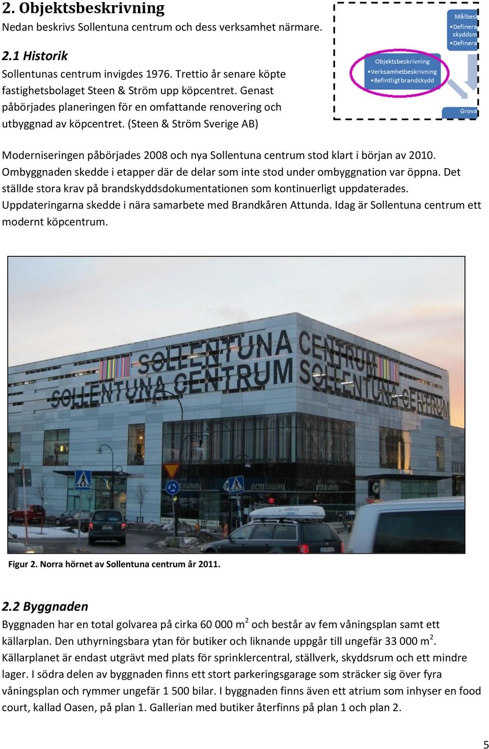 (Steen & Ström Sverige AB) Moderniseringen påbörjades 2008 och nya Sollentuna centrum stod klart i början av 2010. Ombyggnaden skedde i etapper där de delar som inte stod under ombyggnation var öppna.