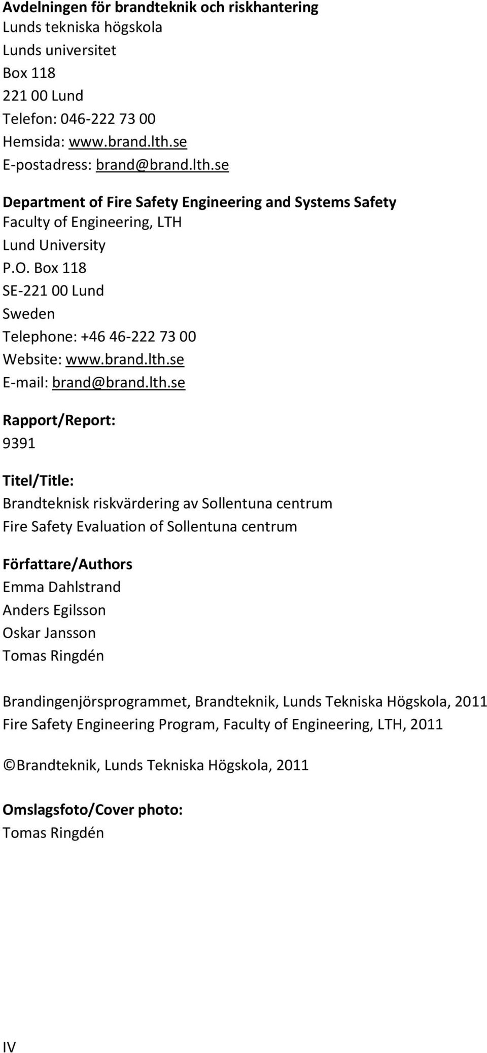 Box 118 SE-221 00 Lund Sweden Telephone: +46 46-222 73 00 Website: www.brand.lth.