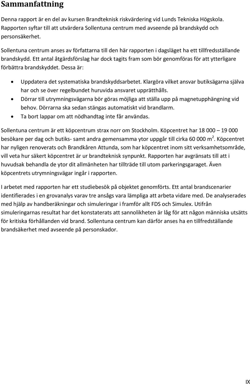 Sollentuna centrum anses av författarna till den här rapporten i dagsläget ha ett tillfredsställande brandskydd.