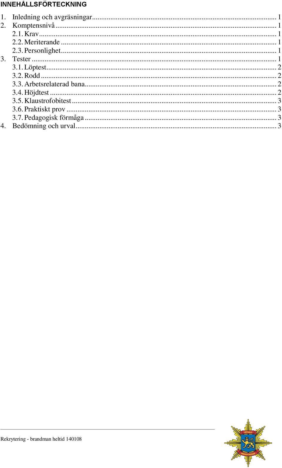 2. Rodd... 2 3.3. Arbetsrelaterad bana... 2 3.4. Höjdtest... 2 3.5. Klaustrofobitest.