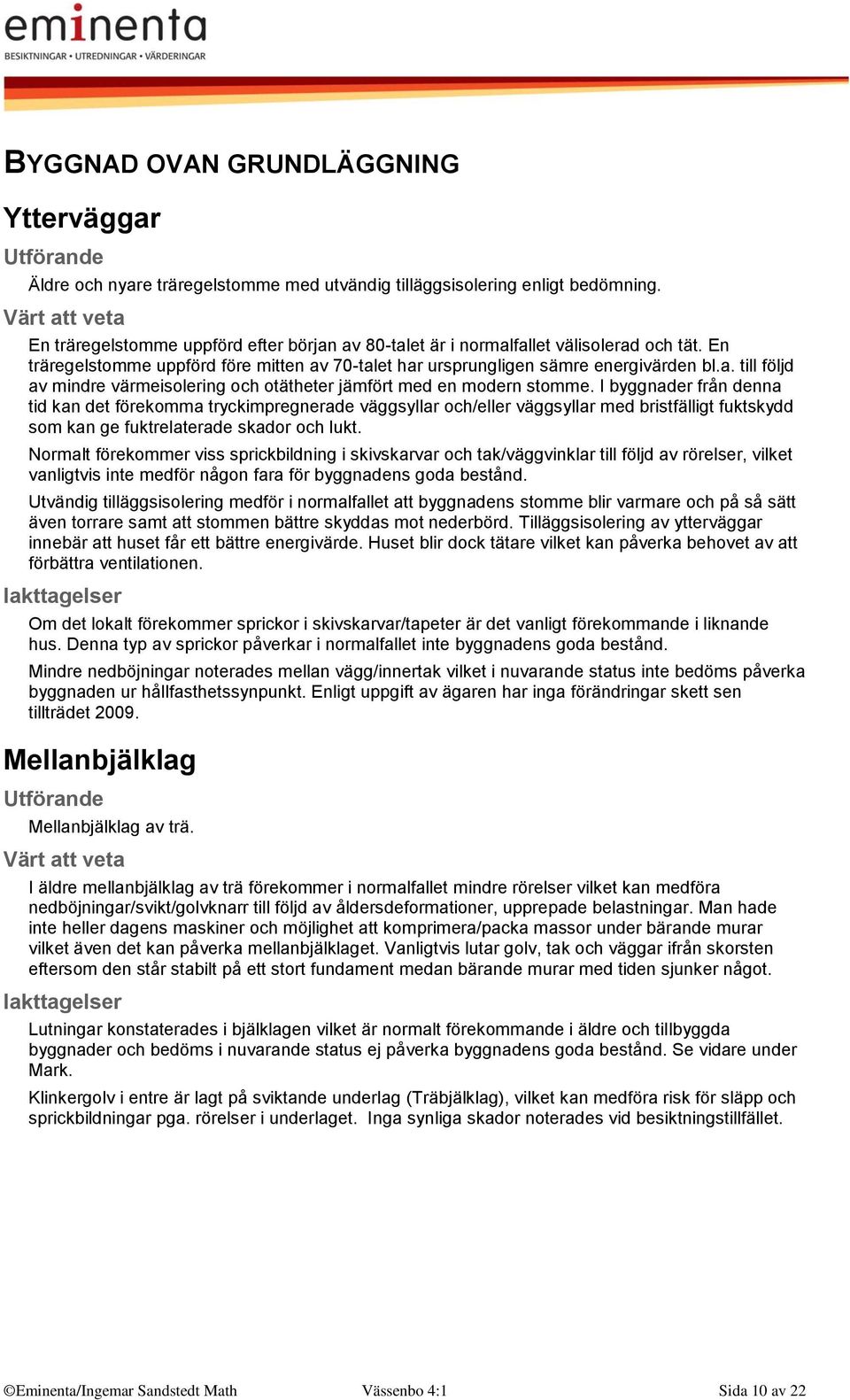I byggnader från denna tid kan det förekomma tryckimpregnerade väggsyllar och/eller väggsyllar med bristfälligt fuktskydd som kan ge fuktrelaterade skador och lukt.