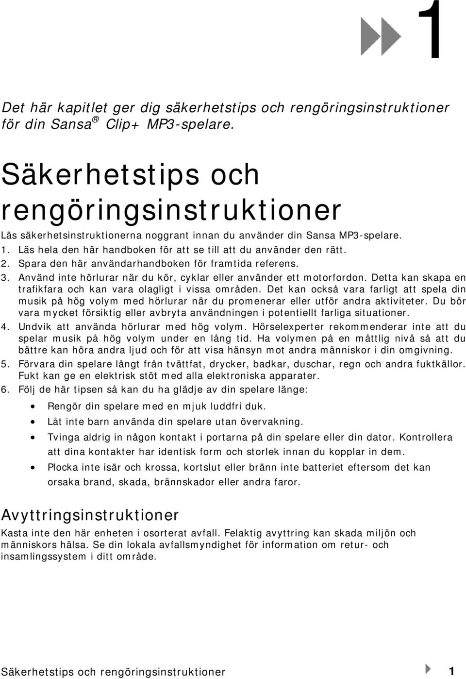 Spara den här användarhandboken för framtida referens. 3. Använd inte hörlurar när du kör, cyklar eller använder ett motorfordon. Detta kan skapa en trafikfara och kan vara olagligt i vissa områden.