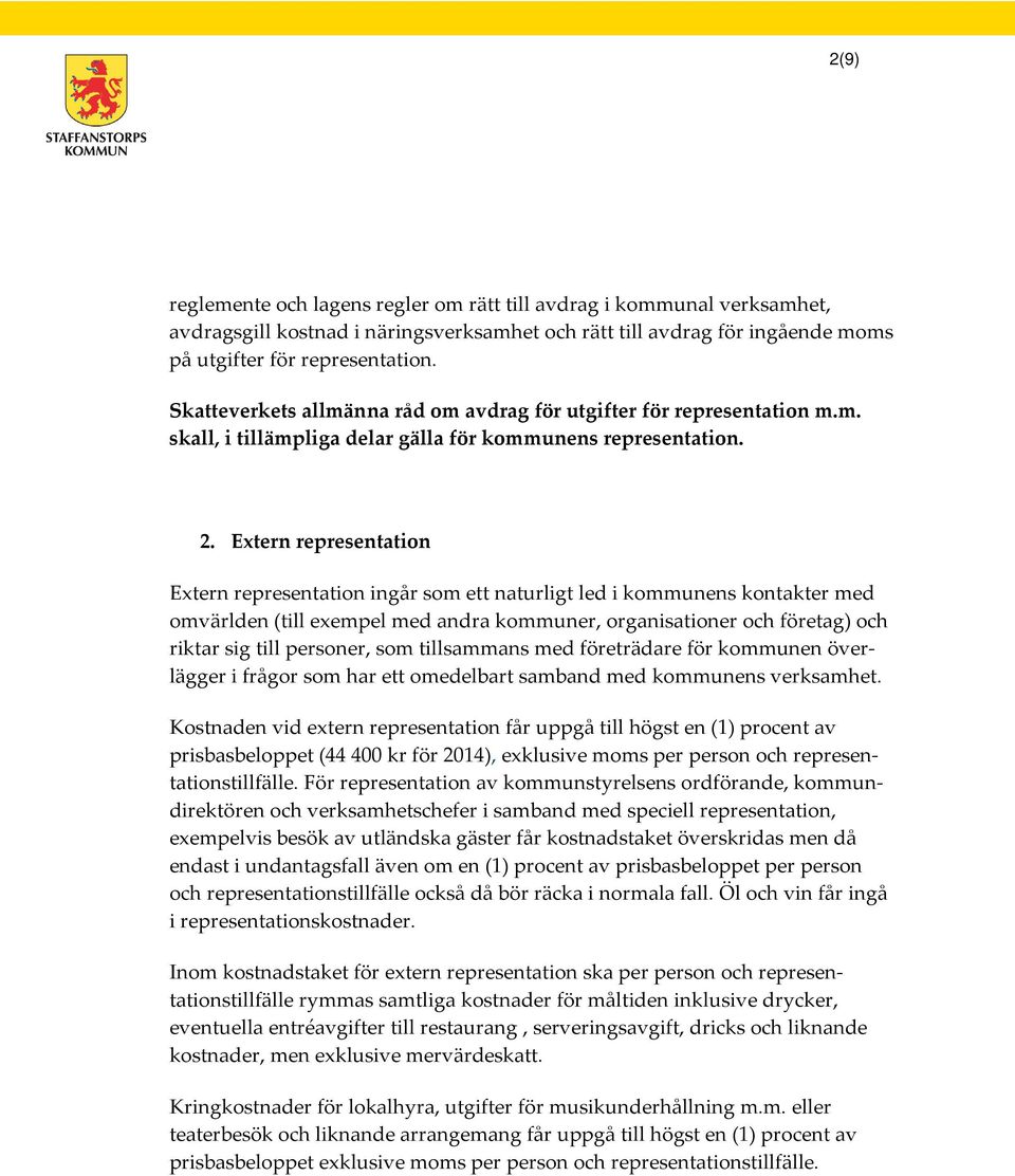 Extern representation Extern representation ingår som ett naturligt led i kommunens kontakter med omvärlden (till exempel med andra kommuner, organisationer och företag) och riktar sig till personer,