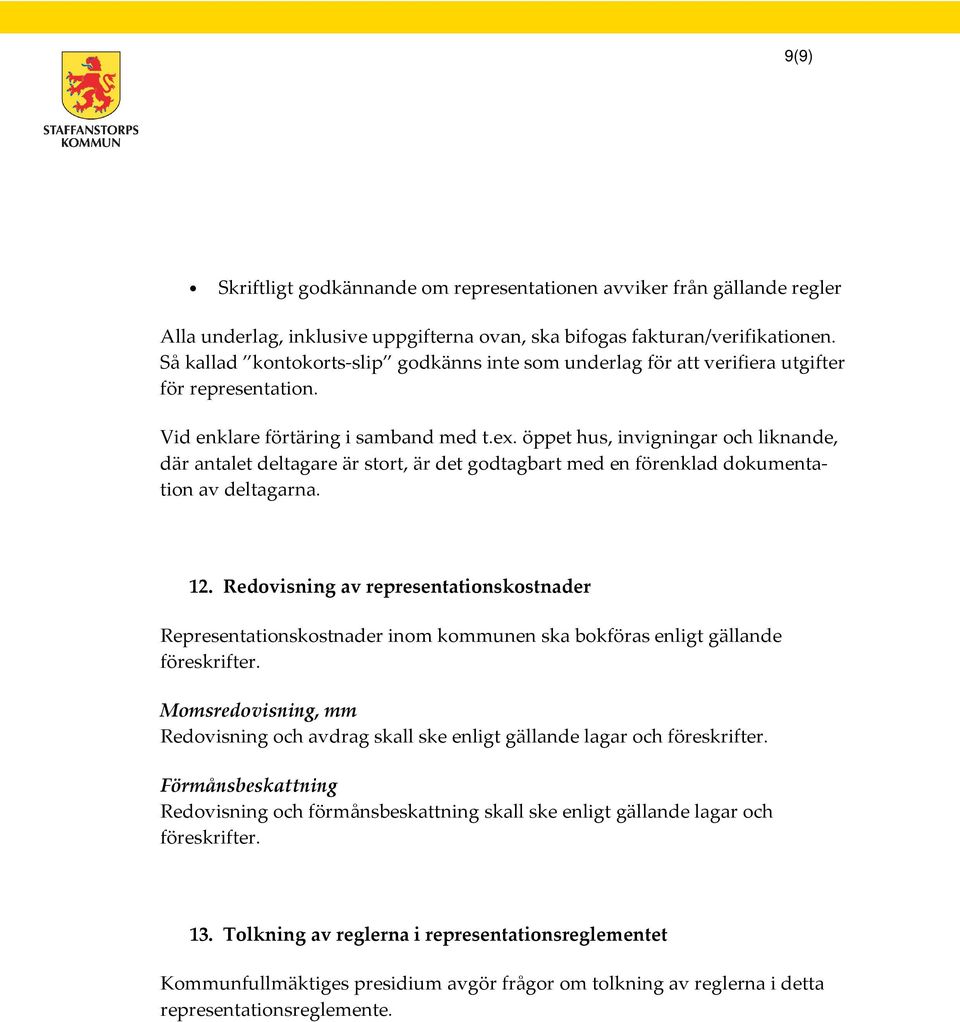 öppet hus, invigningar och liknande, där antalet deltagare är stort, är det godtagbart med en förenklad dokumentation av deltagarna. 12.