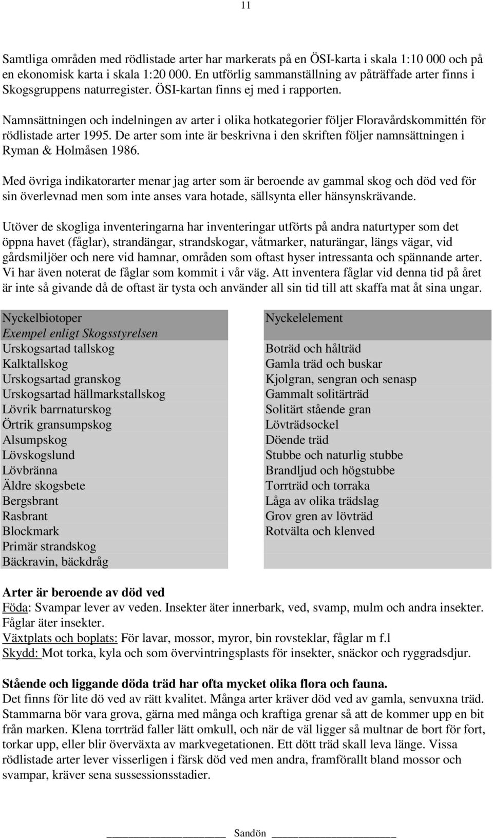 Namnsättningen och indelningen av arter i olika hotkategorier följer Floravårdskommittén för rödlistade arter 1995.